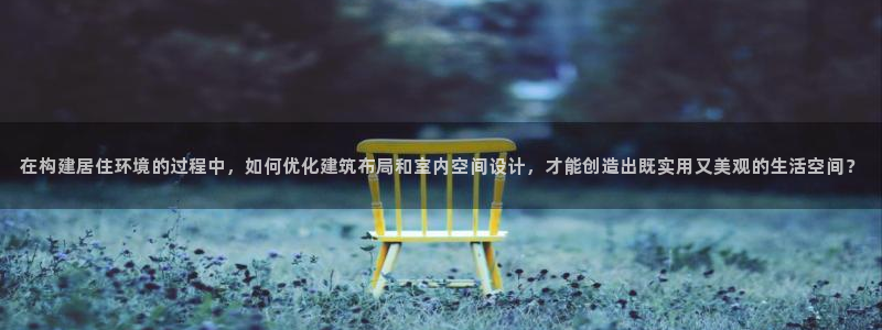 安信12软件介绍：在构建居住环境的过程中，如何优化建筑布局和室内空间设计，才能创造出既实用又美观的生活空间？