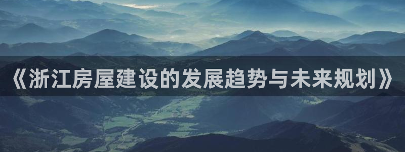 安信12包赔：《浙江房屋建设的发展趋势与未来规划》