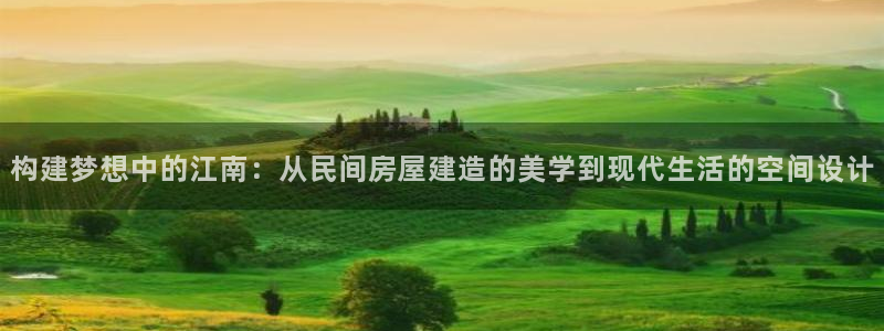 安信安赢12号：构建梦想中的江南：从民间房屋建造的美学到现代生活的空间设计