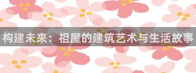 安信12周年庆典：构建未来：祖屋的建筑艺术与生活故事